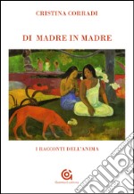 Di madre in madre. I racconti dell'anima libro