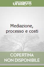 Mediazione, processo e costi