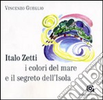 Italo Zetti, i colori del mare e il segreto dell'Isola. Ediz. illustrata libro