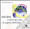 Italo Zetti, i colori del mare e il segreto dell'Isola. Ediz. illustrata libro