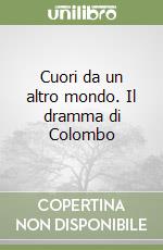 Cuori da un altro mondo. Il dramma di Colombo libro