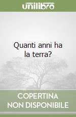 Quanti anni ha la terra? libro