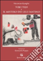 Tojo Tejo e il mistero dei Lele Fantino libro