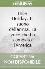 Billie Holiday. Il suono dell'anima. La voce che ha cambiato l'America libro