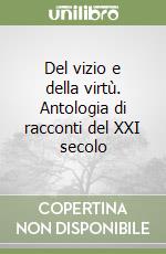 Del vizio e della virtù. Antologia di racconti del XXI secolo libro