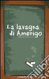 La lavagna di Amerigo libro di Pomponio Francesco