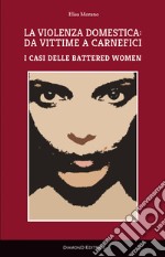 La violenza domestica: da vittime a carnefici. I casi delle battered women libro