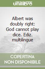 Albert was doubly right: God cannot play dice. Ediz. multilingue