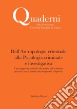 Dall'antropologia criminale alla Psicologia criminale e investigativa. Il passaggio dal cervello alla mente del criminale per tracciare il profilo psicologico del colpevole libro