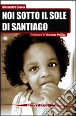 Noi sotto il sole di Santiago libro