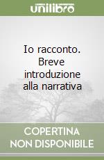 Io racconto. Breve introduzione alla narrativa libro