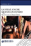 La vita è anche questo, in fondo libro di Dell'Olio Francesco