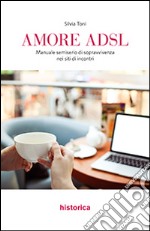 Amore ADSL. Manuale semiserio di sopravvivenza nei siti di incontri libro