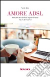 Amore ADSL. Manuale semiserio di sopravvivenza nei siti di incontri libro