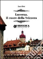 Lucerna. Il cuore della Svizzera libro