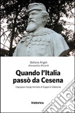 Quando l'Italia passò da Cesena. L'epopea risorgimentale di Eugenio Valzania libro