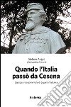 Quando l'Italia passò da Cesena. L'epopea risorgimentale di Eugenio Valzania libro