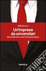 Un'impresa da universitari. Storia della prima junior enterprise italiana libro