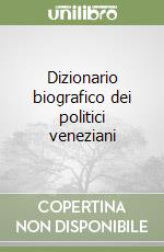 Dizionario biografico dei politici veneziani libro