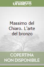 Massimo del Chiaro. L'arte del bronzo libro