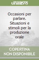 Occasioni per parlare. Situazioni e stimoli per la produzione orale libro