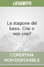 La stagione del lusso. Crisi o non crisi? libro
