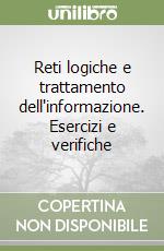 Reti logiche e trattamento dell'informazione. Esercizi e verifiche libro