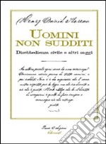 Uomini non sudditi. Disobbedienza civile e altri saggi libro