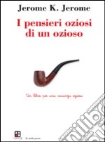 I Pensieri oziosi di un ozioso. Un libro per una vacanza oziosa libro