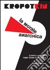 La morale anarchica libro di Kropotkin Pëtr Alekseevic