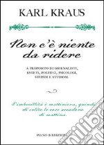 Non c'è niente da ridere. A proposito di giornalisti, esteti, politici, psicologi, stupidi e studiosi libro