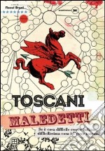 Toscani maledetti. Se è cosa difficile essere italiano, difficilissima cosa è l'esser toscano libro