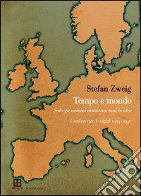 Tempo e mondo. Solo gli uomini muoiono, mai le idee. Conferenze e saggi 1904-1940