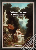 Lettere d'amore di uomini e donne straordinari libro