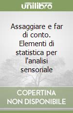 Assaggiare e far di conto. Elementi di statistica per l'analisi sensoriale libro