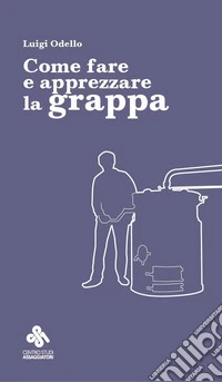 Come fare e apprezzare la grappa