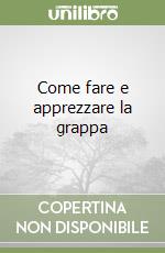 Come fare e apprezzare la grappa libro