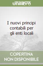 I nuovi principi contabili per gli enti locali libro