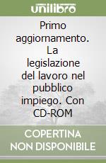 Primo aggiornamento. La legislazione del lavoro nel pubblico impiego. Con CD-ROM libro