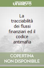 La tracciabilità dei flussi finanziari ed il codice antimafia libro