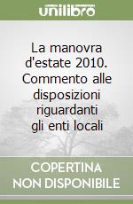 La manovra d'estate 2010. Commento alle disposizioni riguardanti gli enti locali libro