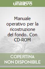 Manuale operativo per la ricostruzione del fondo. Con CD-ROM libro