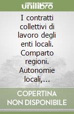 I contratti collettivi di lavoro degli enti locali. Comparto regioni. Autonomie locali, segretari comunali e provinciali. Con CD-ROM libro