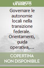 Governare le autonomie locali nella transizione federale. Orientamenti, guida operativa, raccolta normativa libro