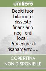 Debiti fuori bilancio e dissesto finanziario negli enti locali. Procedure di risanamento. Con CD-ROM libro