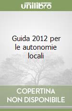 Guida 2012 per le autonomie locali libro