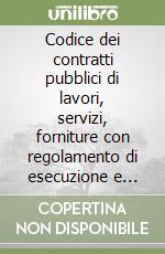 Codice dei contratti pubblici di lavori, servizi, forniture con regolamento di esecuzione e attuazione libro