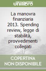 La manovra finanziaria 2013. Spending review, legge di stabilità, provvedimenti collegati libro