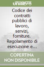 Codice dei contratti pubblici di lavoro, servizi, forniture. Regolamento di esecuzione e attuazione libro