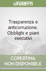 Trasparenza e anticorruzione. Obblighi e piani esecutivi